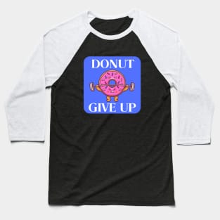 Donut Give Up | Donut Pun Baseball T-Shirt